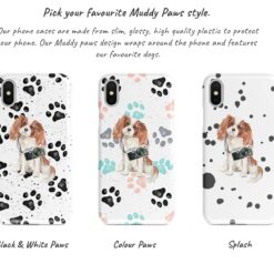 Cavalier King Charles Spaniel Muddy Paws phone case. 3 muddy styles for your Iphone 15 Pro Max, Iphone 14, 13, 12 to 6 & Samsung Galaxy S23 Ultra, S22, S21 to S6. 9 Adventure dogs muddy cavalier king charles spaniel bw paws front view transparent variations