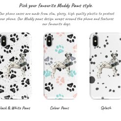 Dalmatian Muddy Paws phone case. 3 muddy styles for your Iphone 15 Pro Max, Iphone 14, 13, 12 to 6 & Samsung Galaxy S23 Ultra, S22, S21 to S6. 9 Adventure dogs muddy dalmatian bw paws front view transparent variations