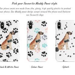 Great Dane Muddy Paws phone case. 3 muddy styles for your Iphone 15 Pro Max, Iphone 14, 13, 12 to 6 & Samsung Galaxy S23 Ultra, S22, S21 to S6. 9 Adventure dogs muddy great dane bw paws front view transparent variations
