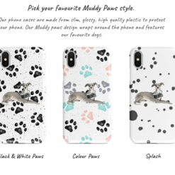 Italian greyhound Muddy Paws phone case. 3 muddy styles for your Iphone 15 Pro Max, Iphone 14, 13, 12 to 6 & Samsung Galaxy S23 Ultra, S22, S21 to S6. 9 Adventure dogs muddy italian greyhound bw paws front view transparent variations