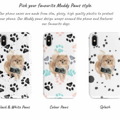 Pomeranian Muddy Paws phone case. 3 muddy styles for your Iphone 15 Pro Max, Iphone 14, 13, 12 to 6 & Samsung Galaxy S23 Ultra, S22, S21 to S6. 9 Adventure dogs muddy pomeranian bw paws front view transparent variations