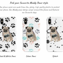 Pug Muddy Paws phone case. 3 muddy styles for your Iphone 15 Pro Max, Iphone 14, 13, 12 to 6 & Samsung Galaxy S23 Ultra, S22, S21 to S6. 9 Adventure dogs muddy pug bw paws front view transparent variations