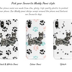 Scottish Terrier Muddy Paws phone case. 3 muddy styles for your Iphone 15 Pro Max, Iphone 14, 13, 12 to 6 & Samsung Galaxy S23 Ultra, S22, S21 to S6. 9 Adventure dogs muddy scottish terrier bw paws front view transparent variations